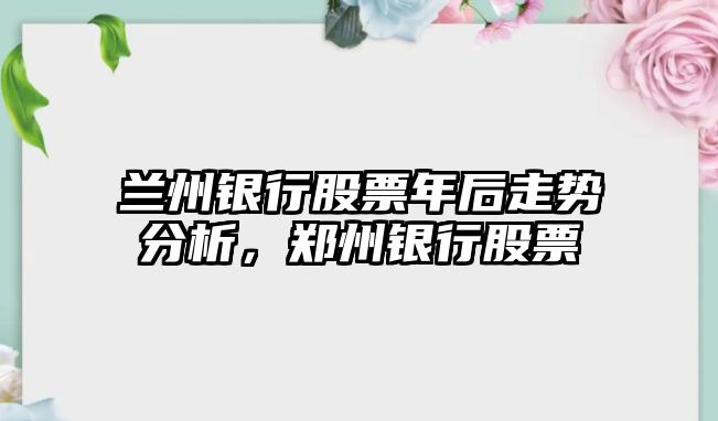 蘭州銀行股票年后走勢分析，鄭州銀行股票