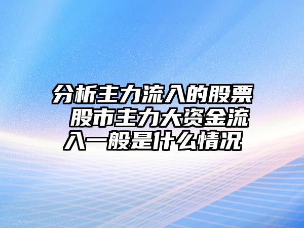 分析主力流入的股票 股市主力大資金流入一般是什么情況