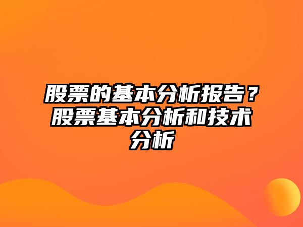 股票的基本分析報告？股票基本分析和技術(shù)分析