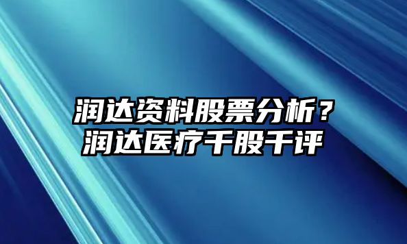 潤達資料股票分析？潤達醫療千股千評