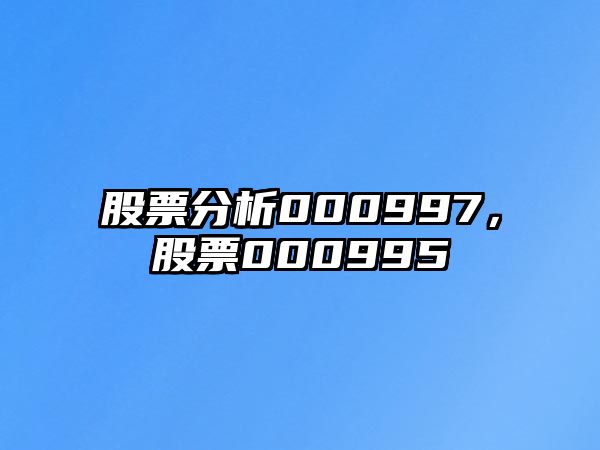 股票分析000997，股票000995