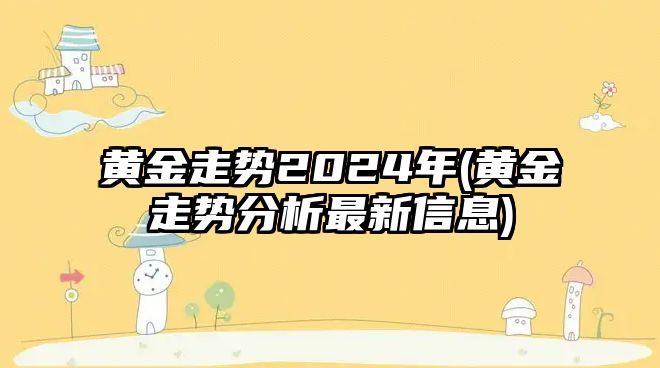 黃金走勢2024年(黃金走勢分析最新信息)