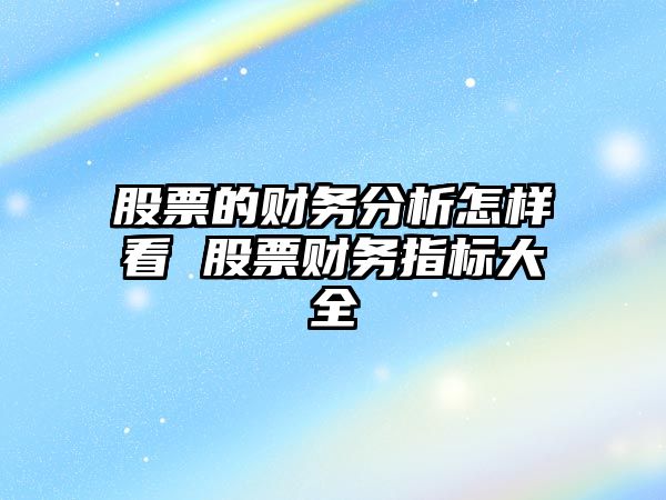 股票的財務(wù)分析怎樣看 股票財務(wù)指標大全