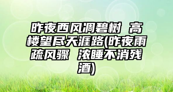 昨夜西風(fēng)凋碧樹(shù) 高樓望盡天涯路(昨夜雨疏風(fēng)驟 濃睡不消殘酒)