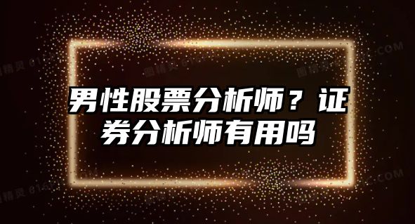 男性股票分析師？證券分析師有用嗎