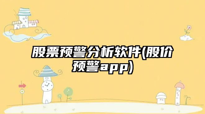 股票預警分析軟件(股價(jià)預警app)