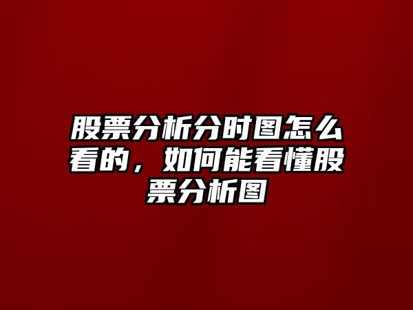 股票分析分時(shí)圖怎么看的，如何能看懂股票分析圖