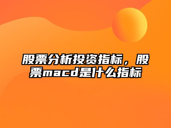 股票分析投資指標，股票macd是什么指標