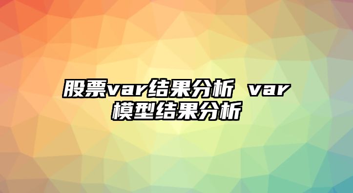 股票var結果分析 var模型結果分析