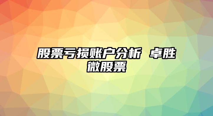 股票虧損賬戶(hù)分析 卓勝微股票