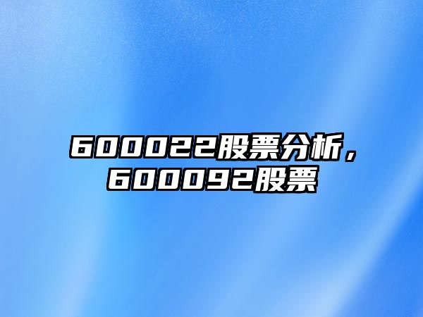 600022股票分析，600092股票