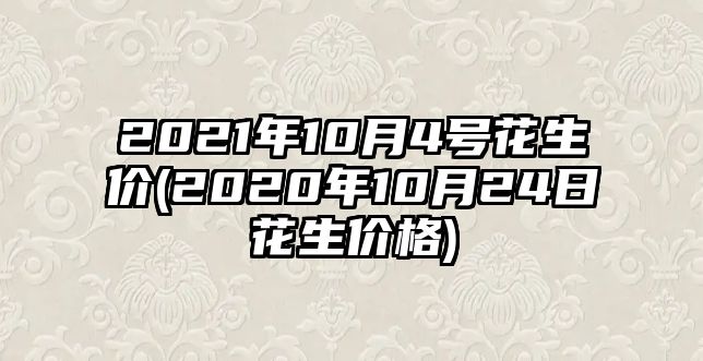 2021年10月4號花生價(jià)(2020年10月24日花生價(jià)格)