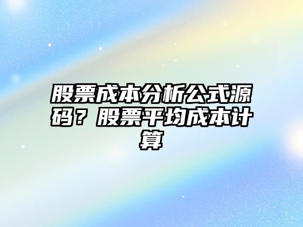 股票成本分析公式源碼？股票平均成本計算