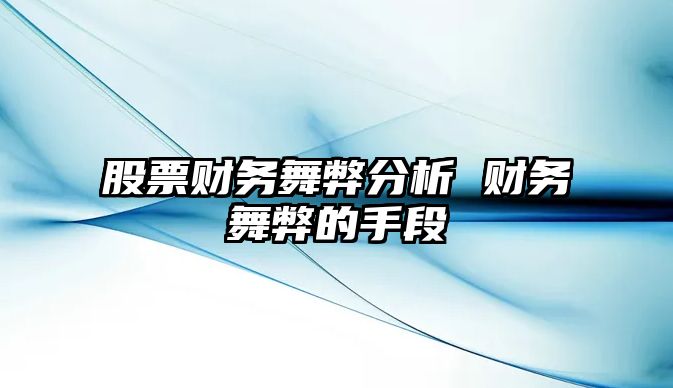 股票財務(wù)舞弊分析 財務(wù)舞弊的手段