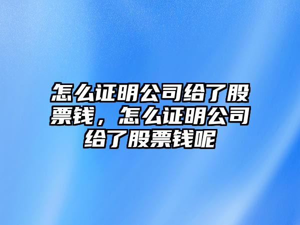 怎么證明公司給了股票錢(qián)，怎么證明公司給了股票錢(qián)呢