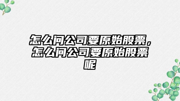 怎么問(wèn)公司要原始股票，怎么問(wèn)公司要原始股票呢