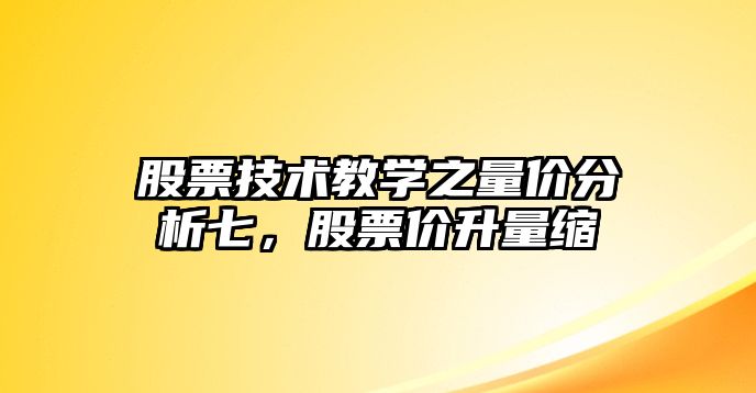 股票技術(shù)教學(xué)之量?jì)r(jià)分析七，股票價(jià)升量縮