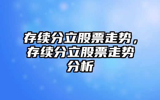 存續分立股票走勢，存續分立股票走勢分析