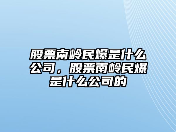 股票南嶺民爆是什么公司，股票南嶺民爆是什么公司的