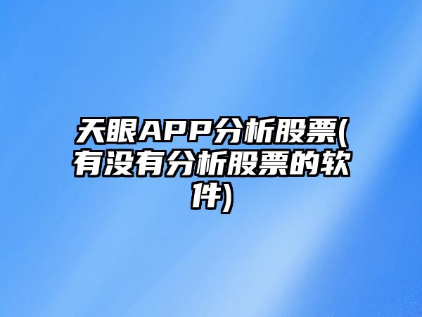 天眼APP分析股票(有沒(méi)有分析股票的軟件)