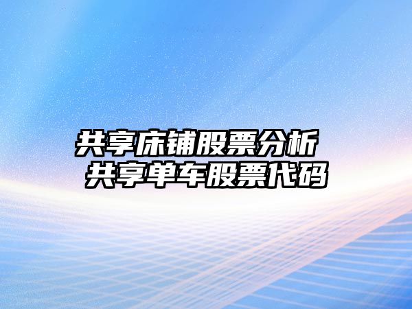 共享床鋪股票分析 共享單車(chē)股票代碼