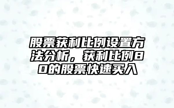 股票獲利比例設置方法分析，獲利比例80的股票快速買(mǎi)入