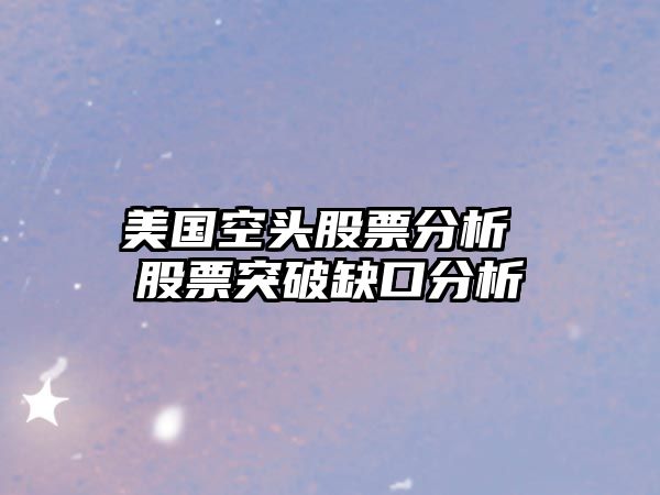 美國空頭股票分析 股票突破缺口分析