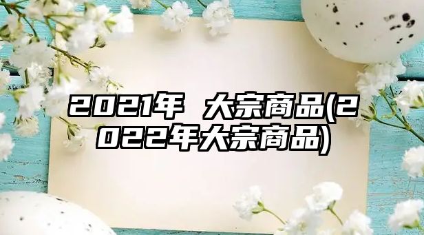 2021年 大宗商品(2022年大宗商品)