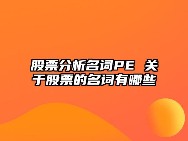 股票分析名詞PE 關(guān)于股票的名詞有哪些