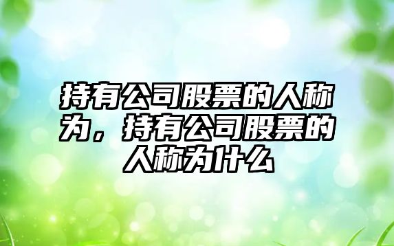 持有公司股票的人稱(chēng)為，持有公司股票的人稱(chēng)為什么