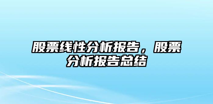 股票線(xiàn)性分析報告，股票分析報告總結