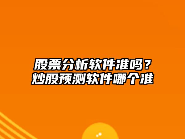 股票分析軟件準嗎？炒股預測軟件哪個(gè)準