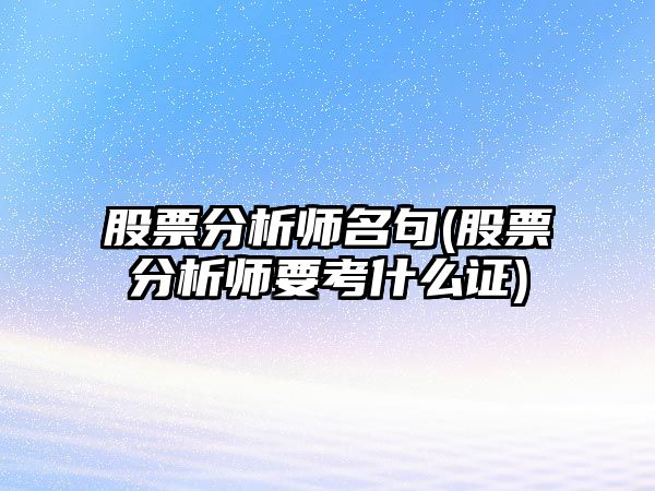 股票分析師名句(股票分析師要考什么證)