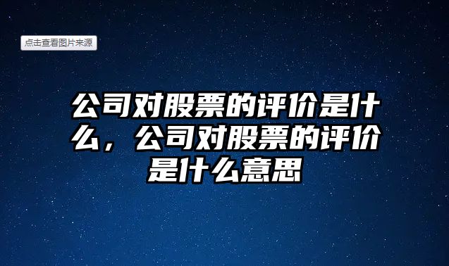 公司對股票的評價(jià)是什么，公司對股票的評價(jià)是什么意思