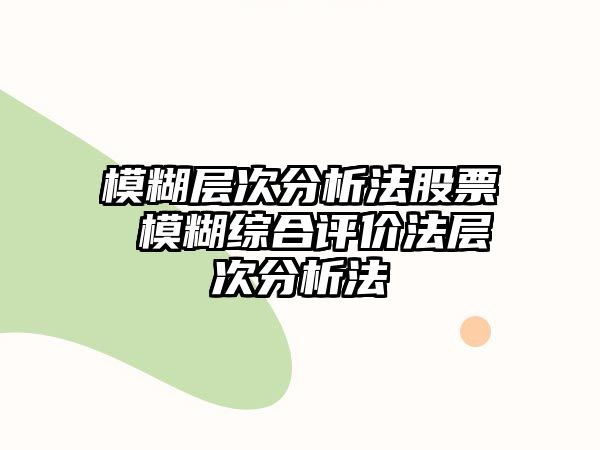 模糊層次分析法股票 模糊綜合評價(jià)法層次分析法