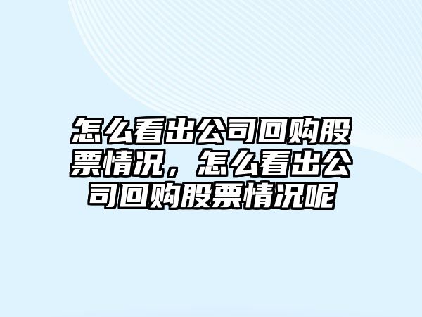 怎么看出公司回購股票情況，怎么看出公司回購股票情況呢