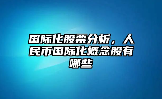 國際化股票分析，人民幣國際化概念股有哪些