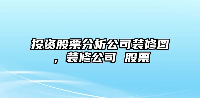 投資股票分析公司裝修圖，裝修公司 股票