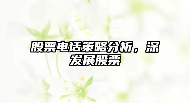 股票電話(huà)策略分析，深發(fā)展股票