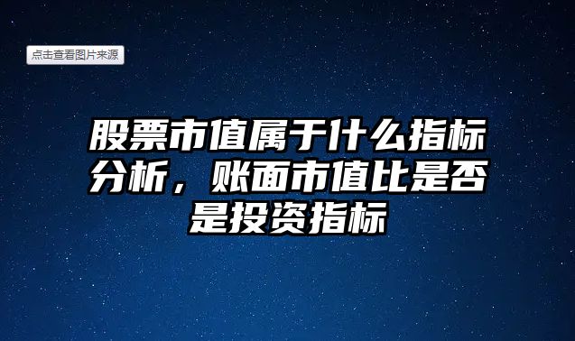 股票市值屬于什么指標分析，賬面市值比是否是投資指標