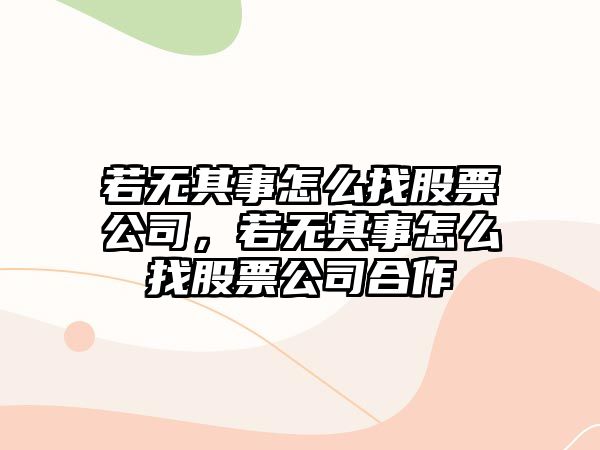 若無(wú)其事怎么找股票公司，若無(wú)其事怎么找股票公司合作