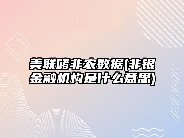 美聯(lián)儲非農數據(非銀金融機構是什么意思)