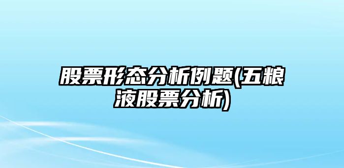 股票形態(tài)分析例題(五糧液股票分析)