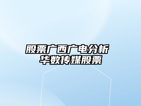 股票廣西廣電分析 華數傳媒股票