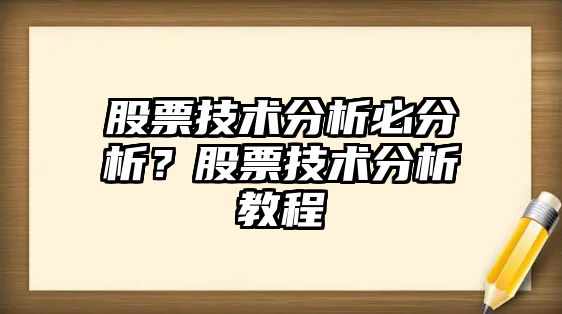 股票技術(shù)分析必分析？股票技術(shù)分析教程