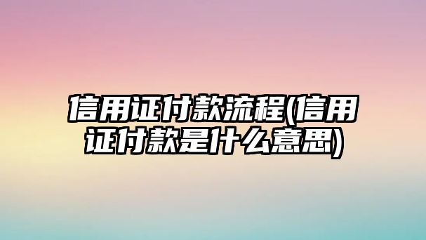 信用證付款流程(信用證付款是什么意思)