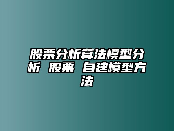 股票分析算法模型分析 股票 自建模型方法