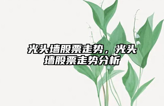 光頭墻股票走勢，光頭墻股票走勢分析