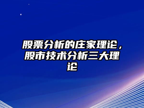 股票分析的莊家理論，股市技術(shù)分析三大理論