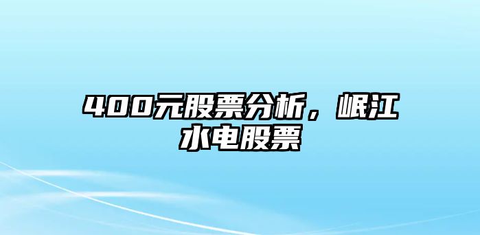 400元股票分析，岷江水電股票